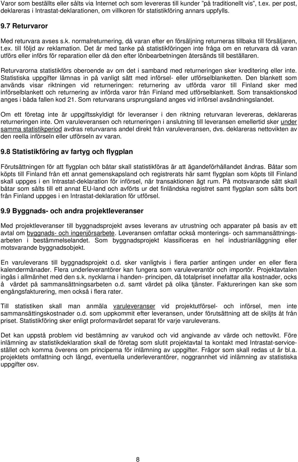 Det är med tanke på statistikföringen inte fråga om en returvara då varan utförs eller införs för reparation eller då den efter lönbearbetningen återsänds till beställaren.