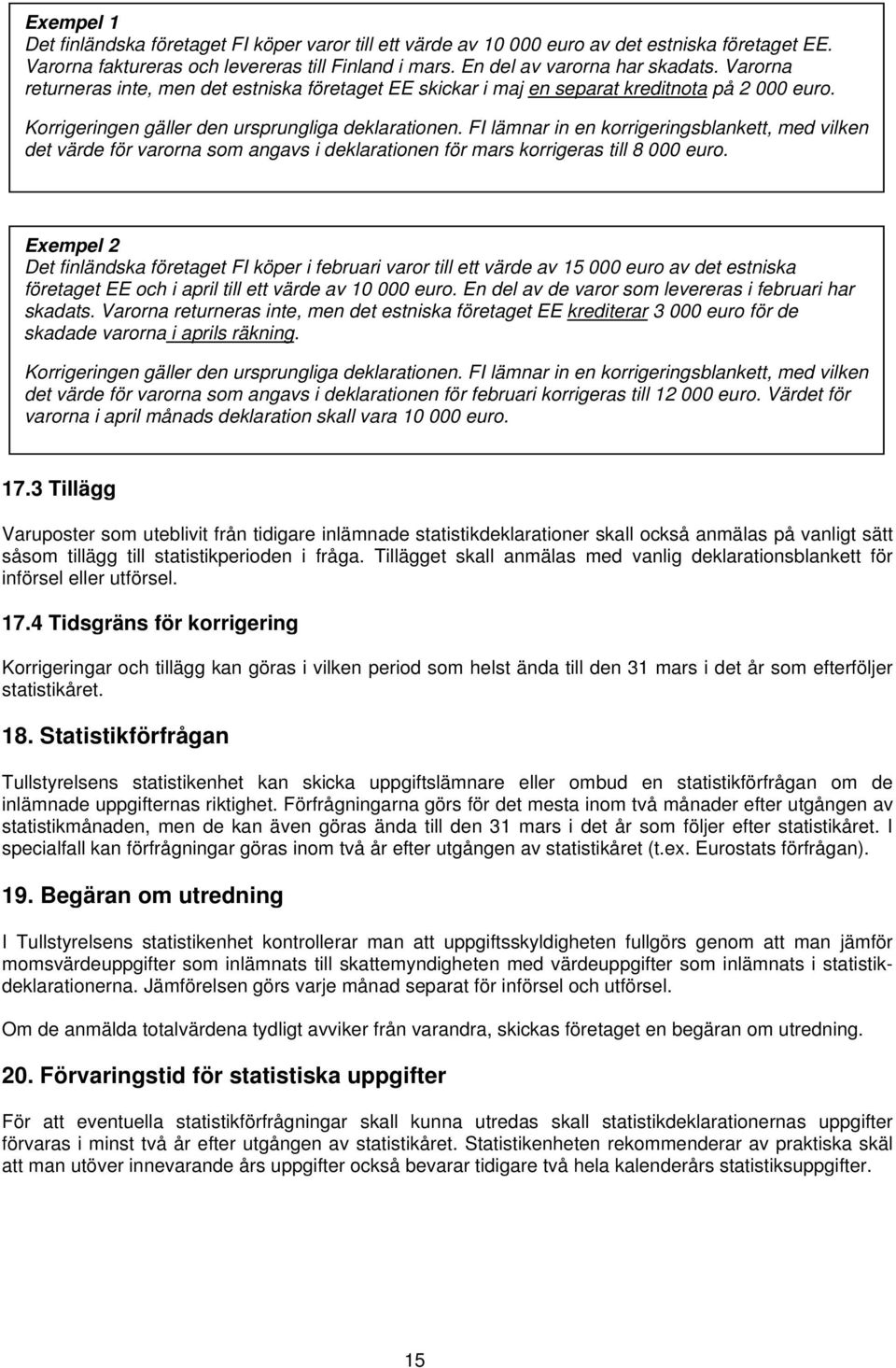 FI lämnar in en korrigeringsblankett, med vilken det värde för varorna som angavs i deklarationen för mars korrigeras till 8 000 euro.