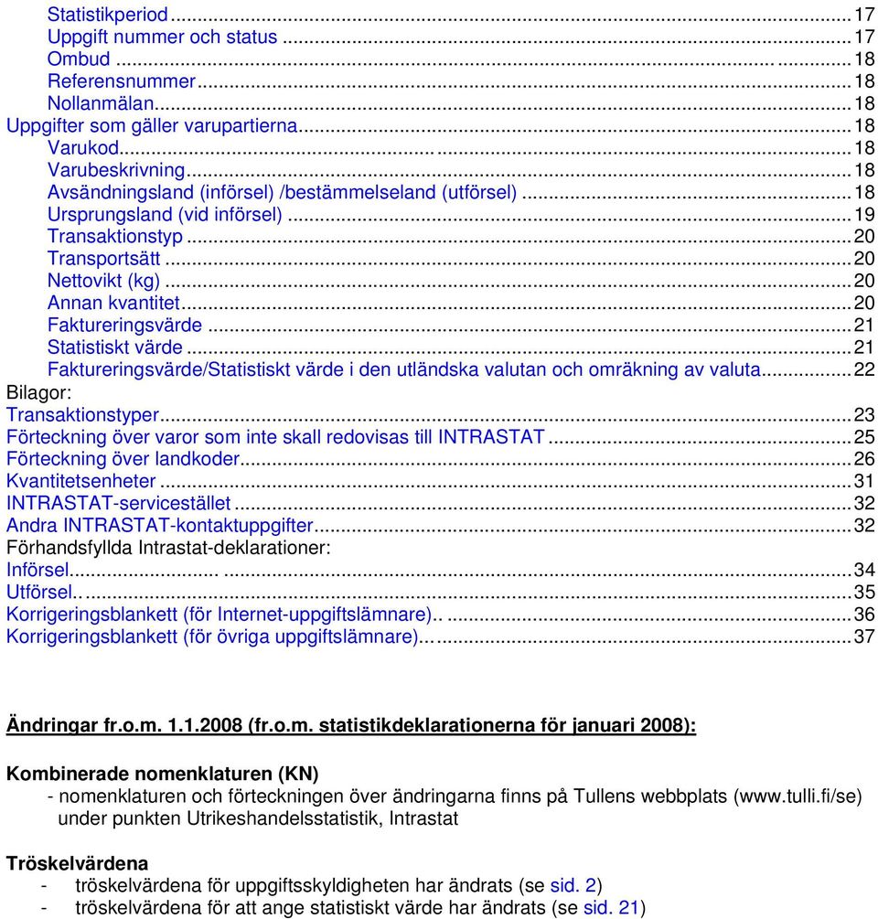 ..21 Statistiskt värde...21 Faktureringsvärde/Statistiskt värde i den utländska valutan och omräkning av valuta...22 Bilagor: Transaktionstyper.