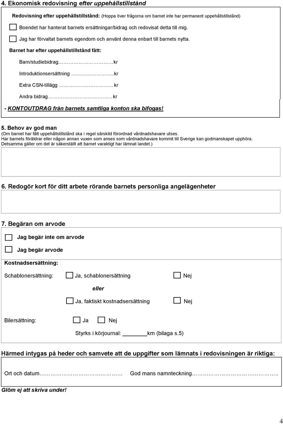 Barnet har efter uppehållstillstånd fått: Barn/studiebidrag kr Introduktionsersättning..kr Extra CSN-tillägg kr Andra bidrag kr - KONTOUTDRAG från barnets samtliga konton ska bifogas! 5.
