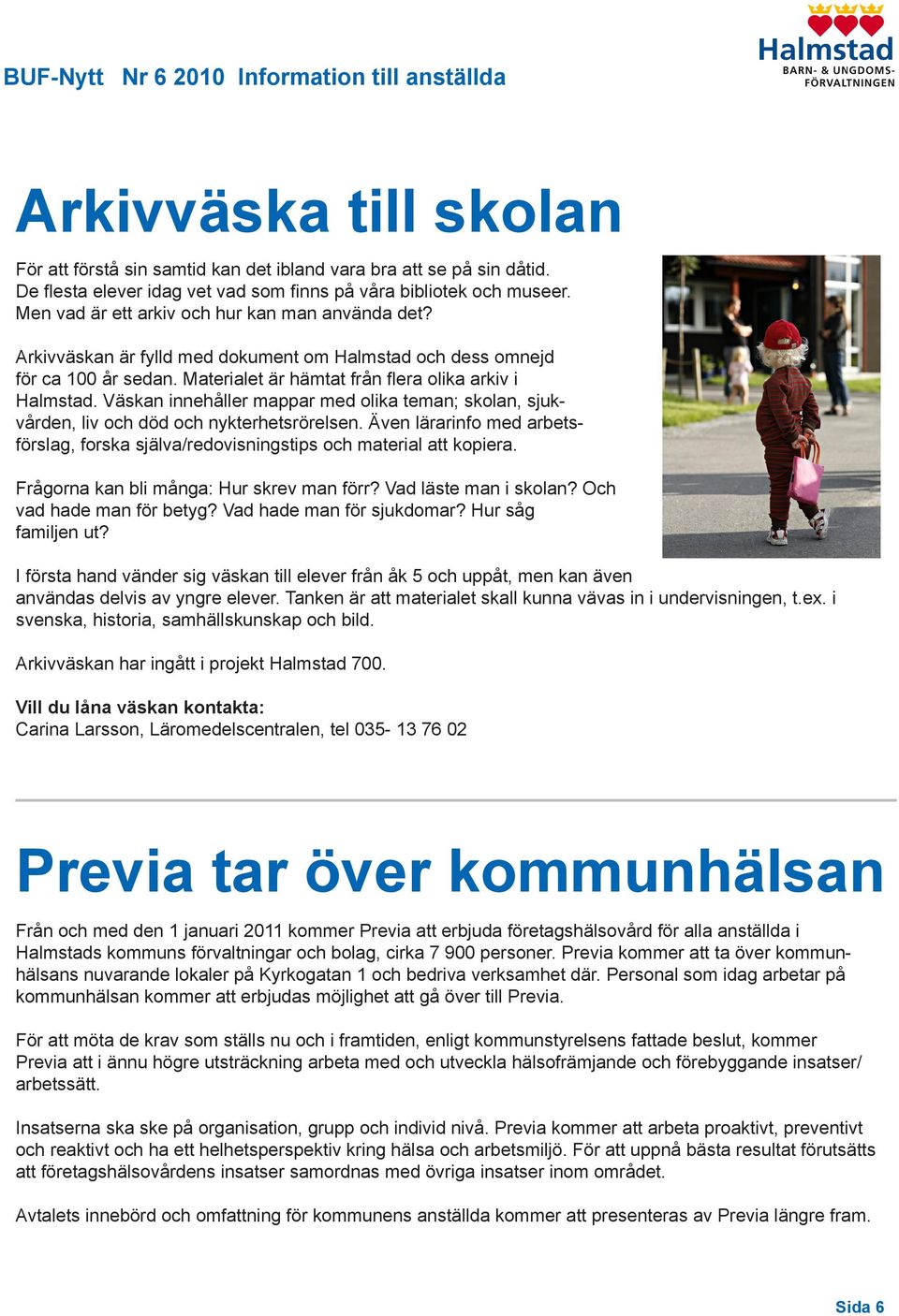 Väskan innehåller mappar med olika teman; skolan, sjukvården, liv och död och nykterhetsrörelsen. Även lärarinfo med arbetsförslag, forska själva/redovisningstips och material att kopiera.