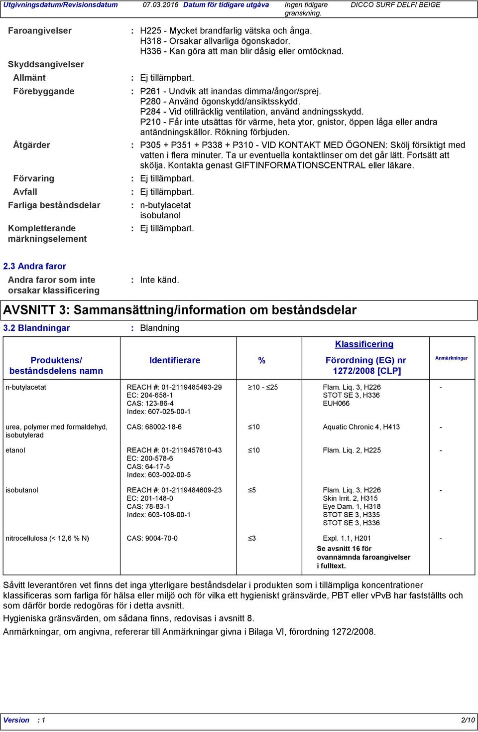 P284 - Vid otillräcklig ventilation, använd andningsskydd. P210 - Får inte utsättas för värme, heta ytor, gnistor, öppen låga eller andra antändningskällor. Rökning förbjuden.