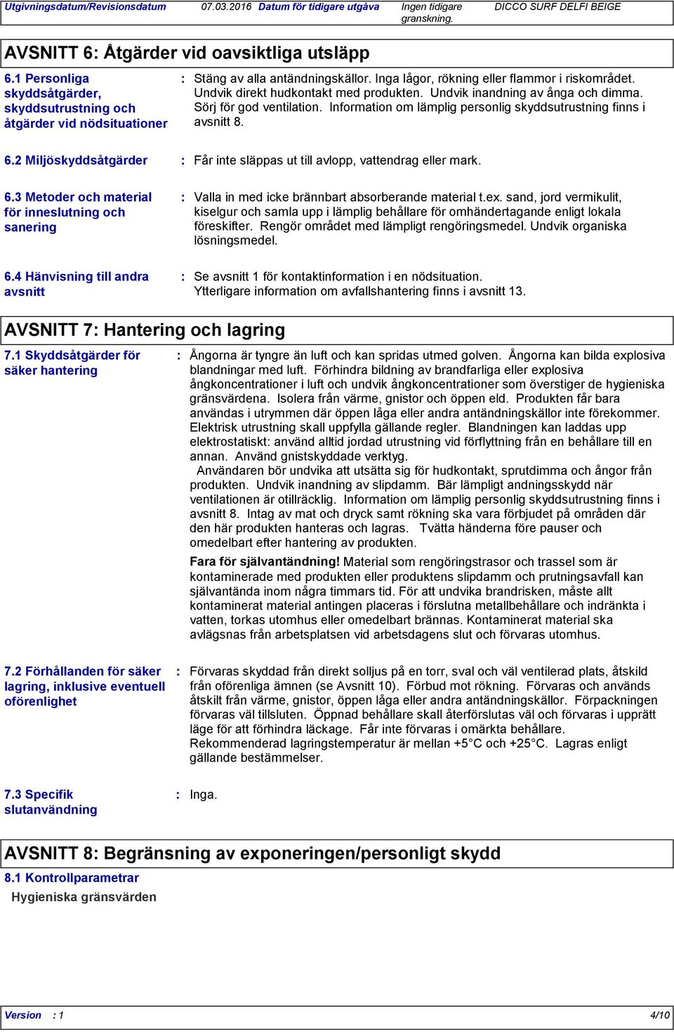 Information om lämplig personlig skyddsutrustning finns i avsnitt 8. 6.2 Miljöskyddsåtgärder Får inte släppas ut till avlopp, vattendrag eller mark. 6.3 Metoder och material för inneslutning och sanering Valla in med icke brännbart absorberande material t.