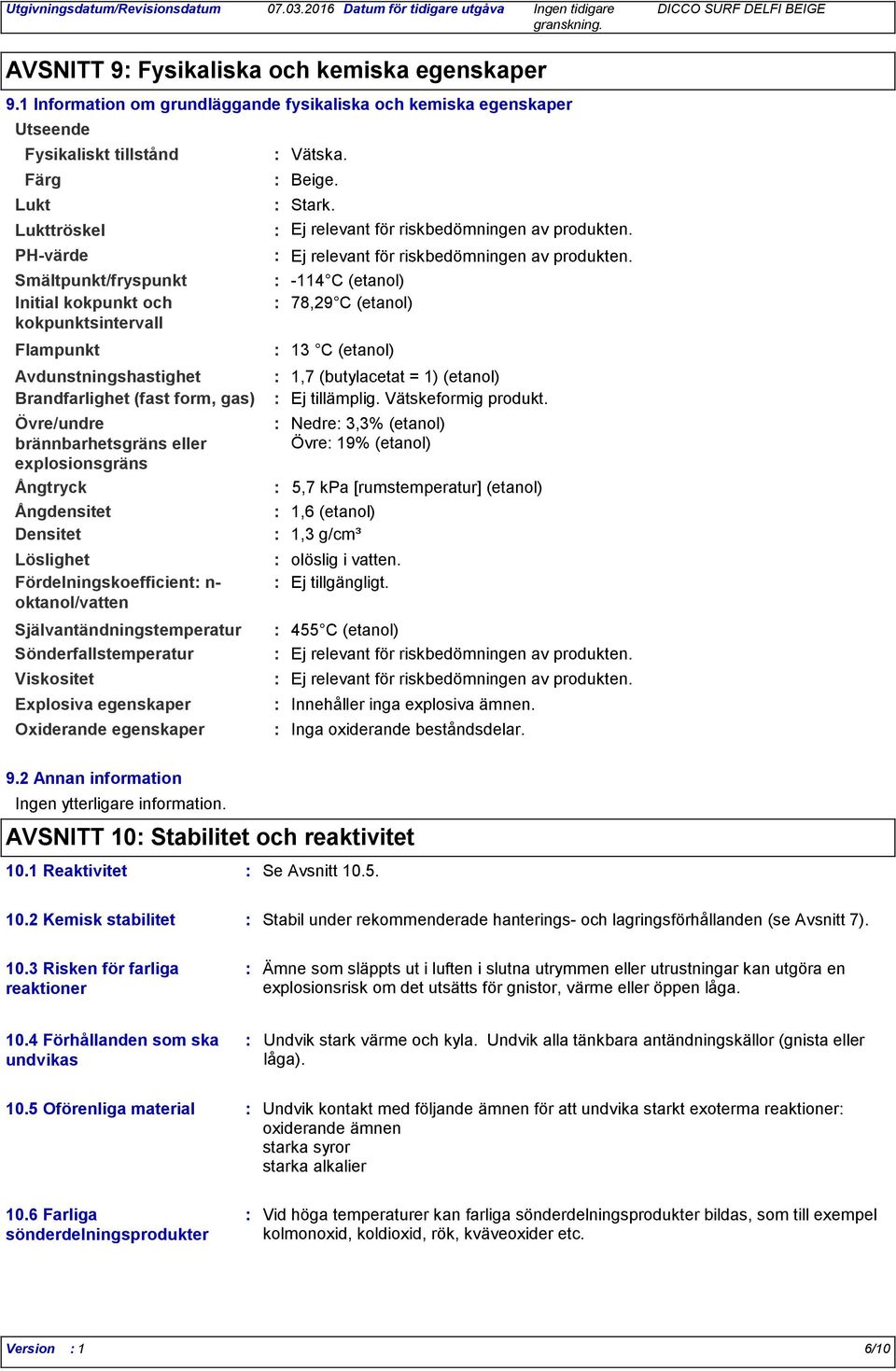 Avdunstningshastighet Brandfarlighet (fast form, gas) Övre/undre brännbarhetsgräns eller explosionsgräns Ångtryck Ångdensitet Densitet Löslighet Fördelningskoefficient n- oktanol/vatten