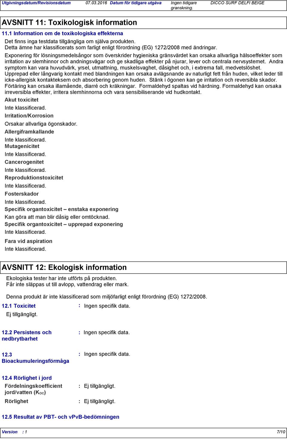 Exponering för lösningsmedelsångor som överskrider hygieniska gränsvärdet kan orsaka allvarliga hälsoeffekter som irritation av slemhinnor och andningsvägar och ge skadliga effekter på njurar, lever