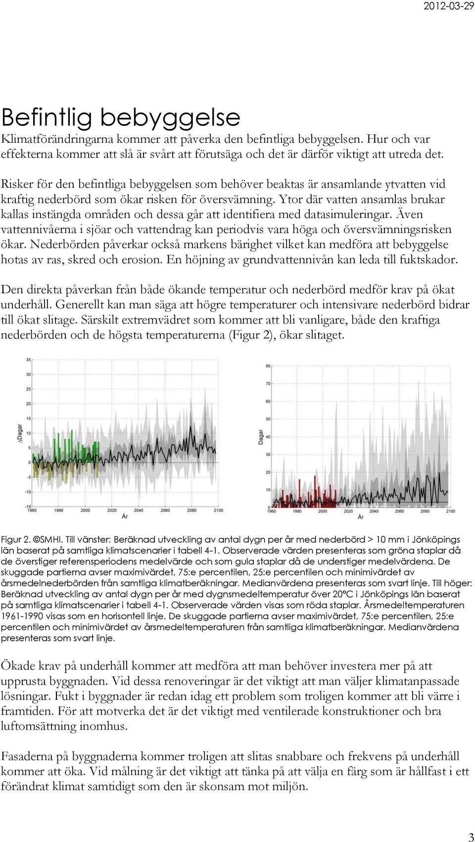 Ytor där vatten ansamlas brukar kallas instängda områden och dessa går att identifiera med datasimuleringar.