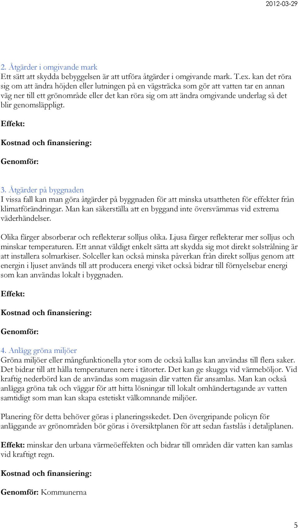 genomsläppligt. Effekt: Kostnad och finansiering: Genomför: 3. på byggnaden I vissa fall kan man göra åtgärder på byggnaden för att minska utsattheten för effekter från klimatförändringar.