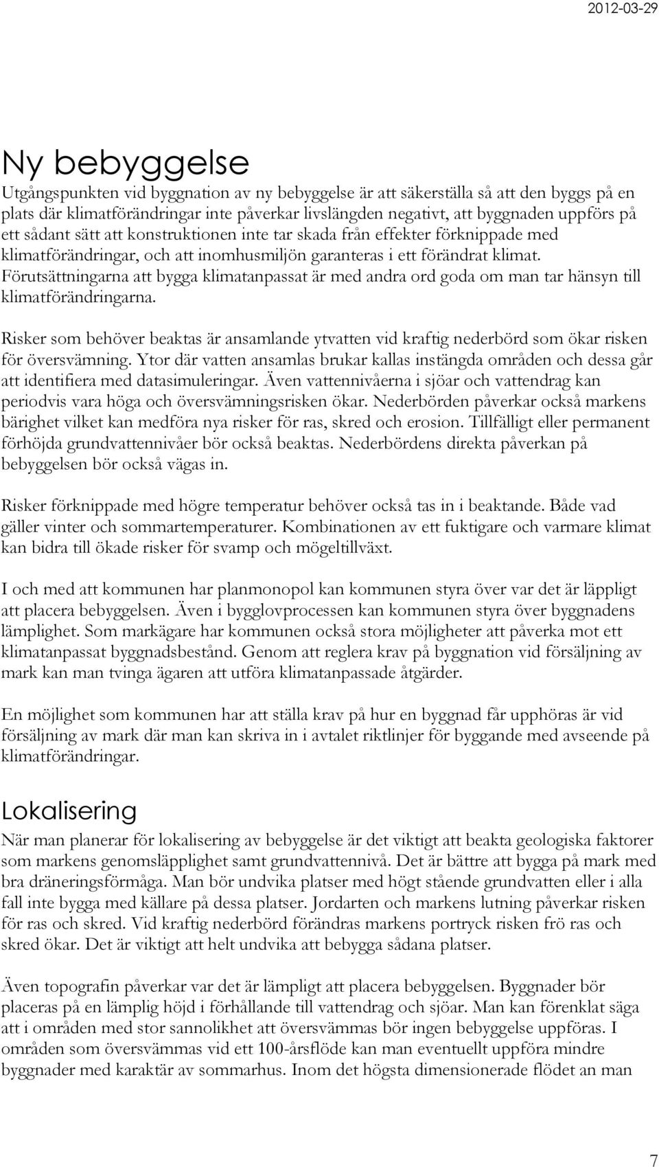 Förutsättningarna att bygga klimatanpassat är med andra ord goda om man tar hänsyn till klimatförändringarna.