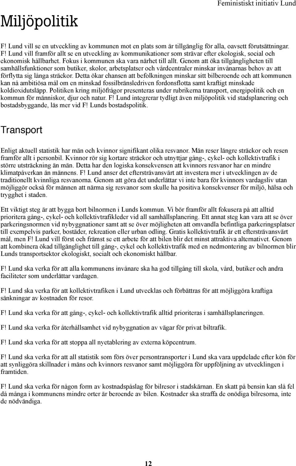 Genom att öka tillgängligheten till samhällsfunktioner som butiker, skolor, arbetsplatser och vårdcentraler minskar invånarnas behov av att förflytta sig långa sträckor.