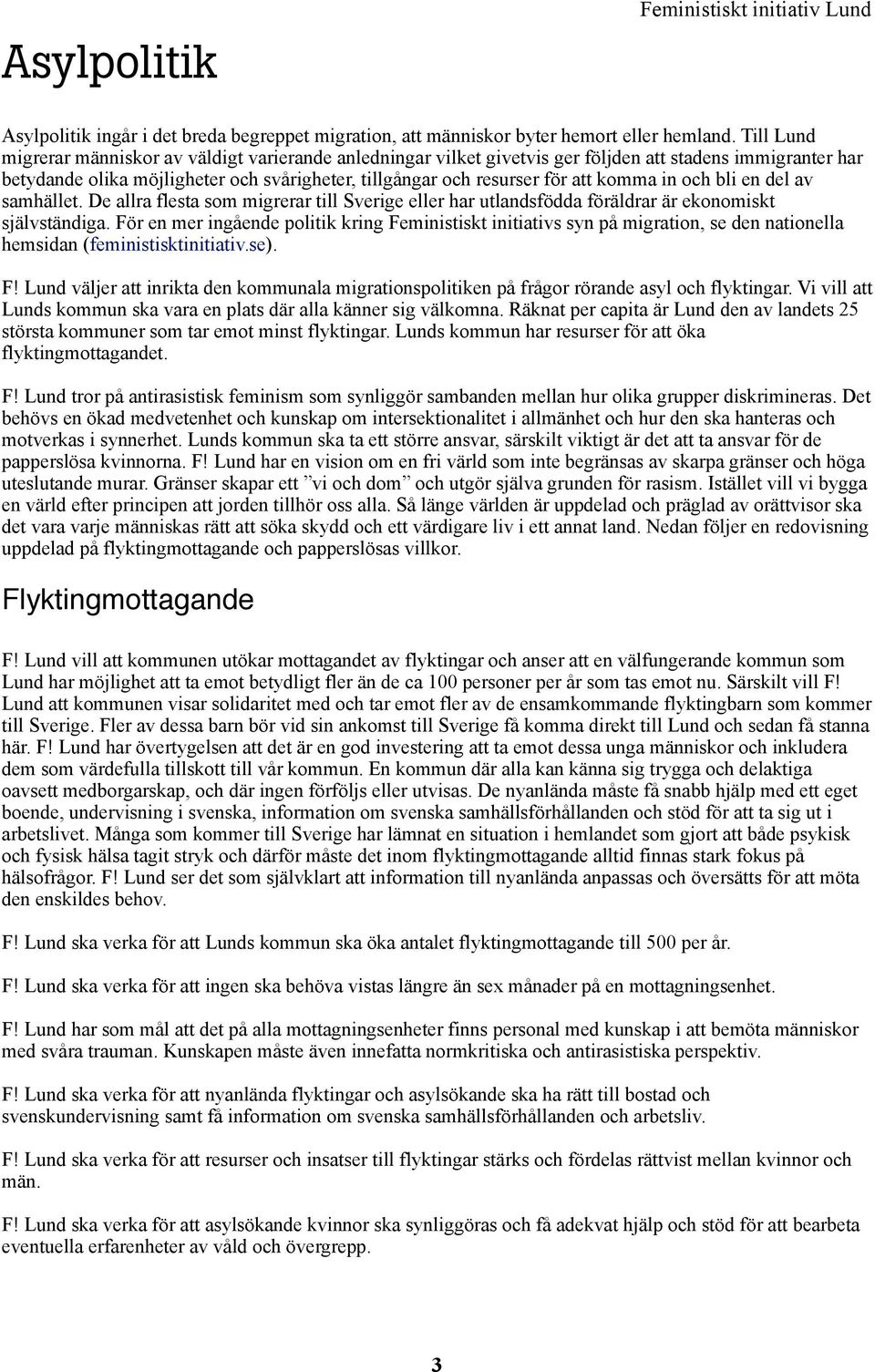 komma in och bli en del av samhället. De allra flesta som migrerar till Sverige eller har utlandsfödda föräldrar är ekonomiskt självständiga.