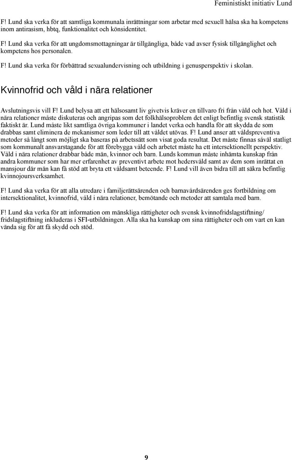 Lund ska verka för förbättrad sexualundervisning och utbildning i genusperspektiv i skolan. Kvinnofrid och våld i nära relationer Avslutningsvis vill F!