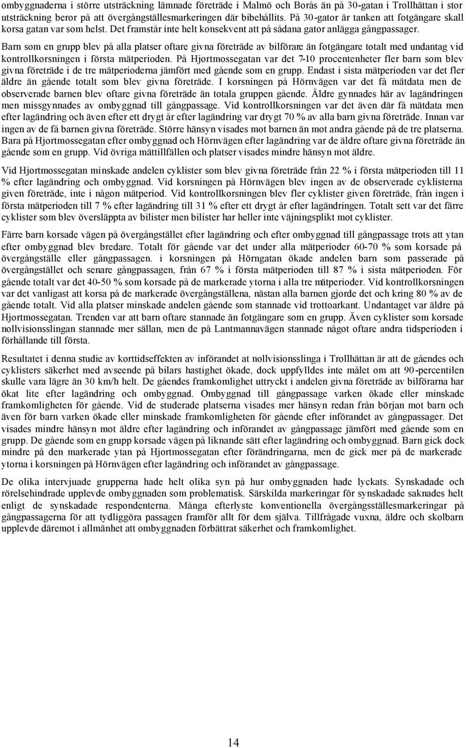 Barn som en grupp blev på alla platser oftare givna företräde av bilförare än fotgängare totalt med undantag vid kontrollkorsningen i första mätperioden.