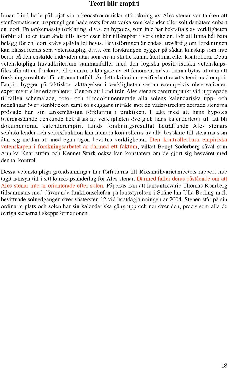 För att finna hållbara belägg för en teori krävs självfallet bevis. Bevisföringen är endast trovärdig om forskningen kan klassificeras som vetenskaplig, d.v.s. om forskningen bygger på sådan kunskap som inte beror på den enskilde individen utan som envar skulle kunna återfinna eller kontrollera.