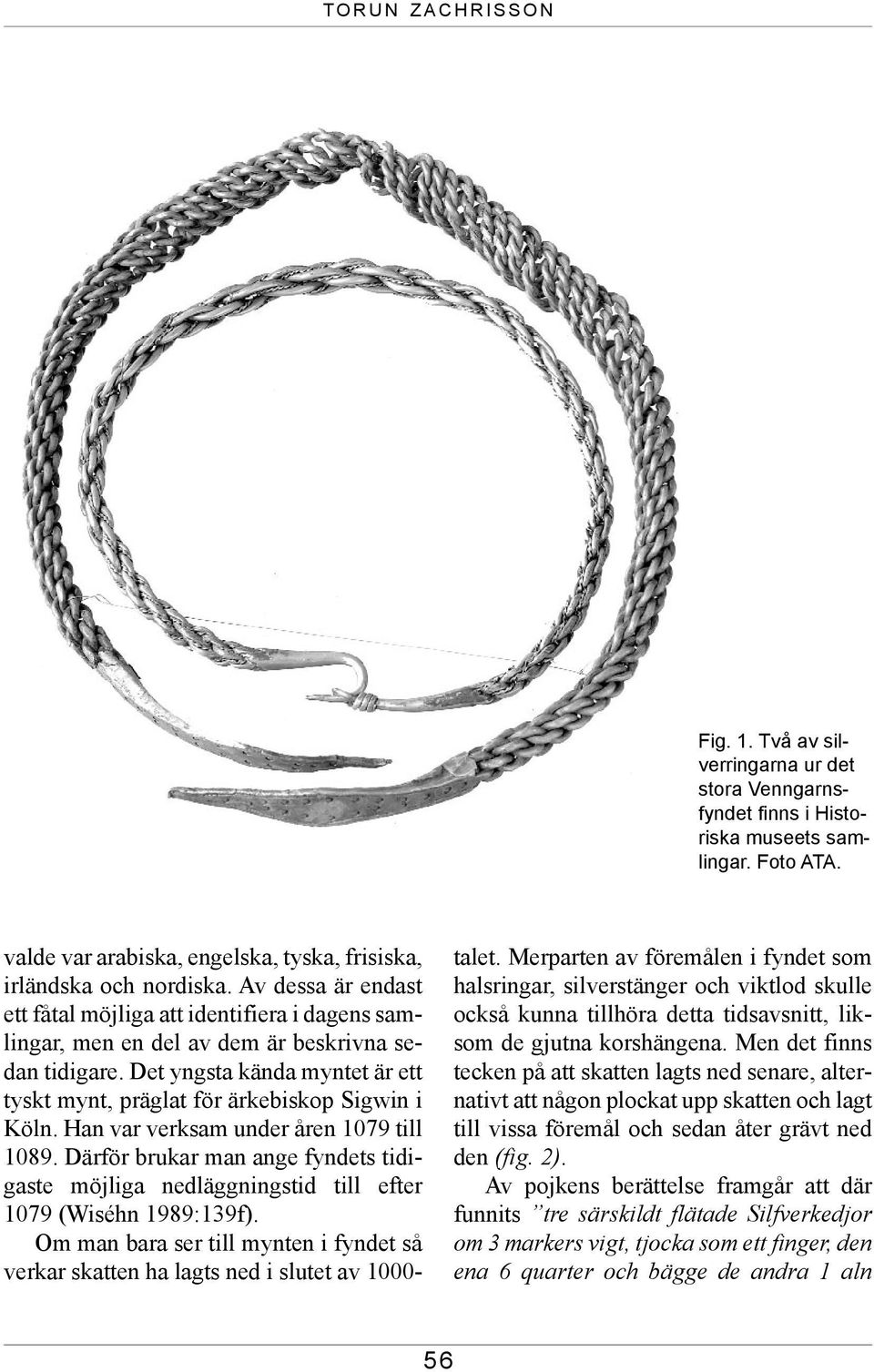 Han var verksam under åren 1079 till 1089. Därför brukar man ange fyndets tidigaste möjliga nedläggningstid till efter 1079 (Wiséhn 1989:139f).