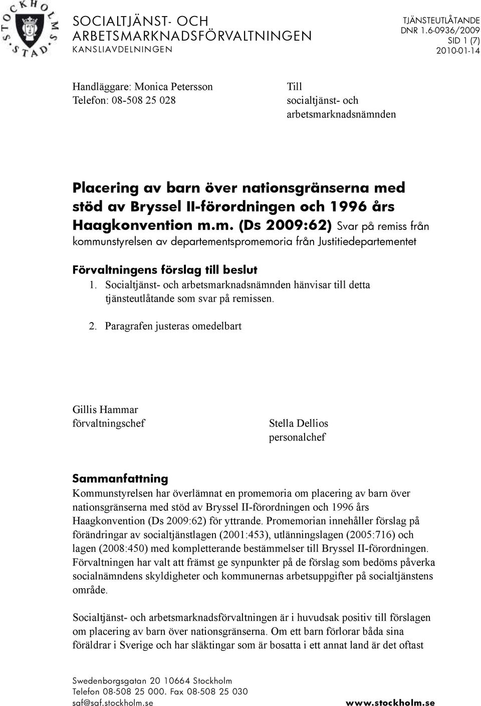 II-förordningen och 1996 års Haagkonvention m.m. (Ds 2009:62) Svar på remiss från kommunstyrelsen av departementspromemoria från Justitiedepartementet Förvaltningens förslag till beslut 1.