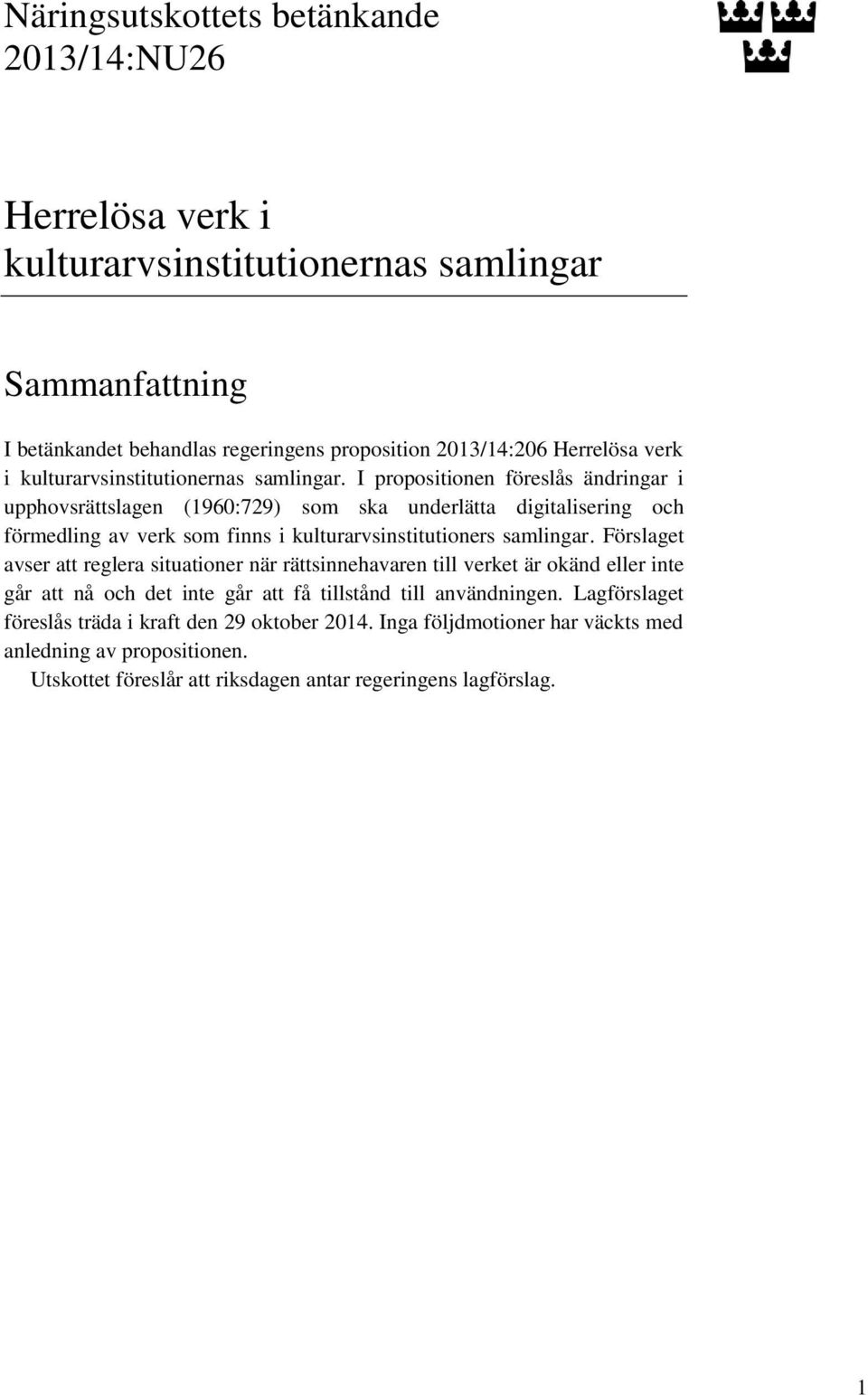 I propositionen föreslås ändringar i upphovsrättslagen (1960:729) som ska underlätta digitalisering och förmedling av verk som finns i kulturarvsinstitutioners samlingar.