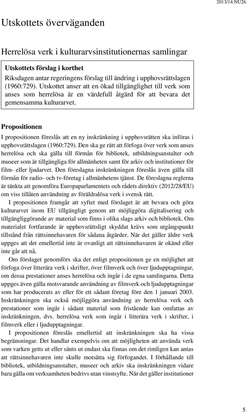 Propositionen I propositionen föreslås att en ny inskränkning i upphovsrätten ska införas i upphovsrättslagen (1960:729).