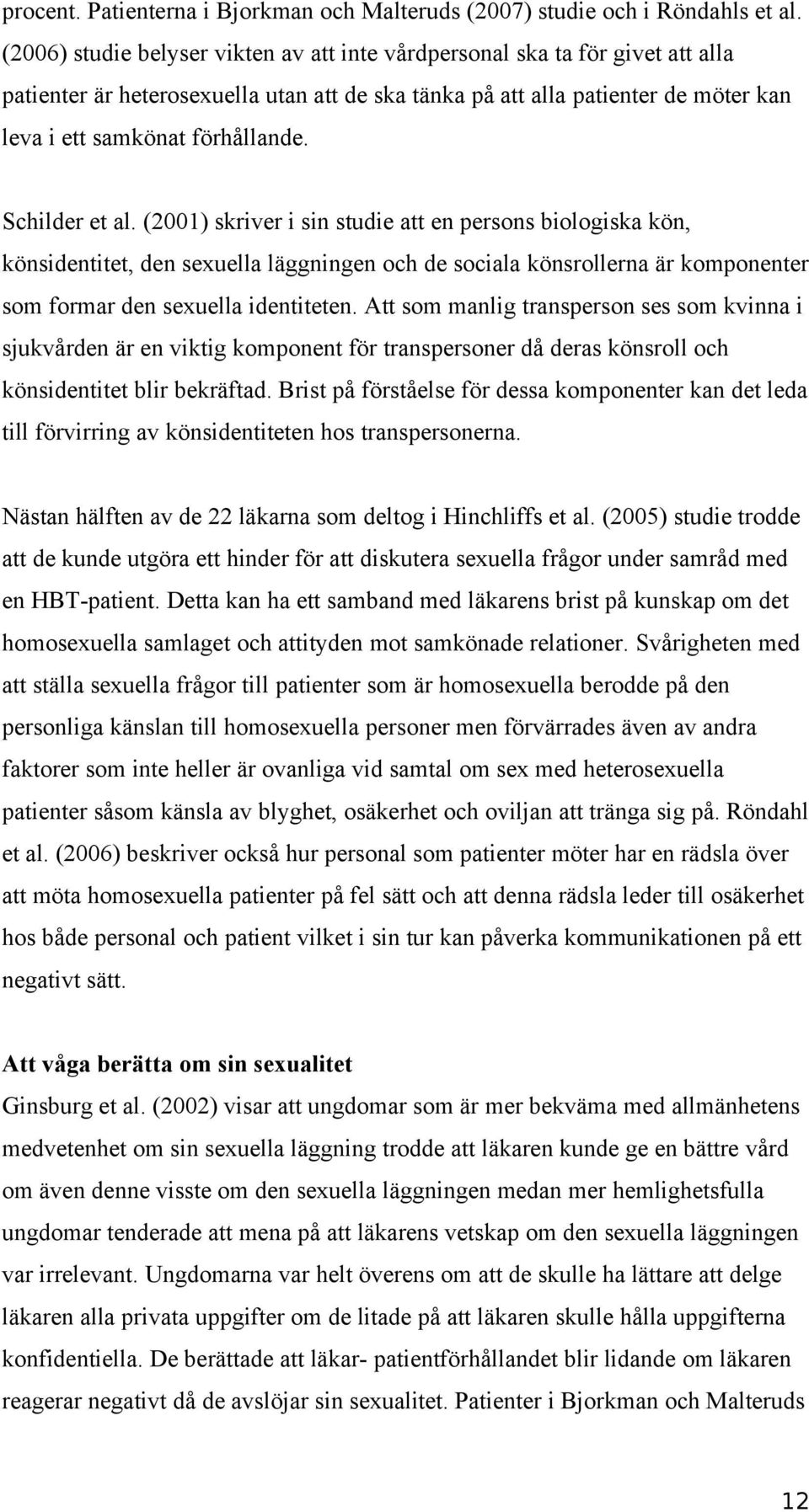 Schilder et al. (2001) skriver i sin studie att en persons biologiska kön, könsidentitet, den sexuella läggningen och de sociala könsrollerna är komponenter som formar den sexuella identiteten.