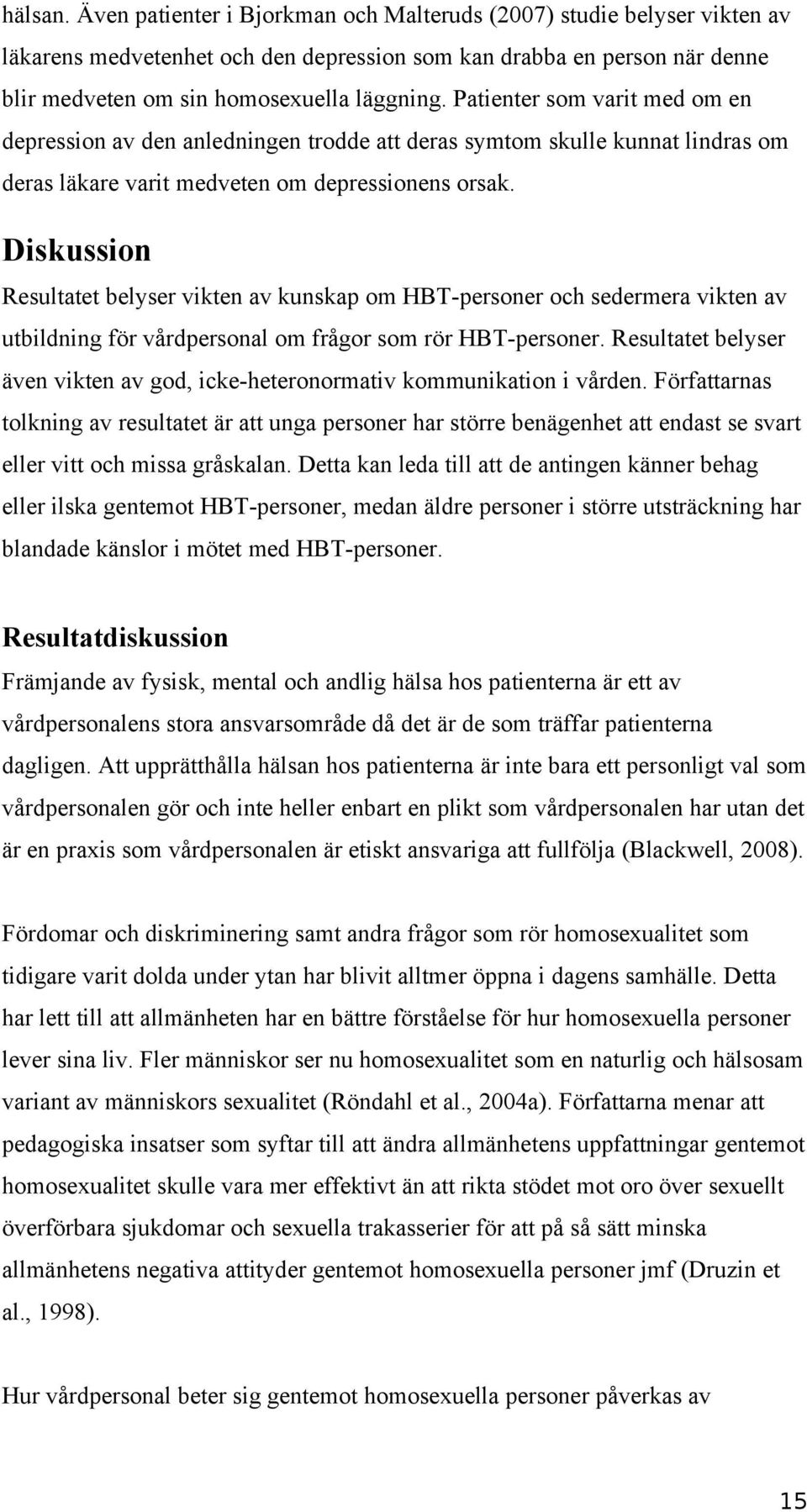 Diskussion Resultatet belyser vikten av kunskap om HBT-personer och sedermera vikten av utbildning för vårdpersonal om frågor som rör HBT-personer.