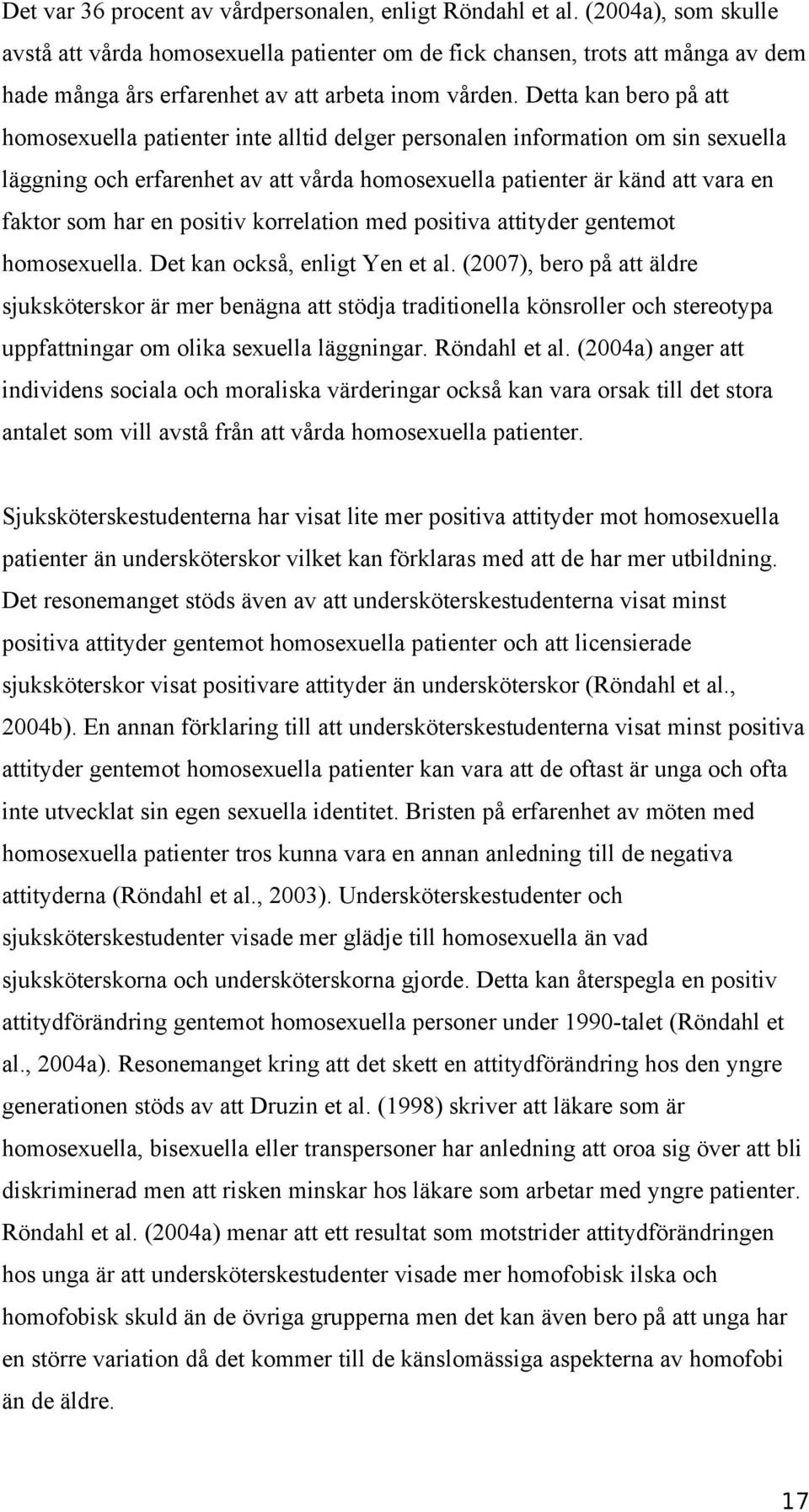 Detta kan bero på att homosexuella patienter inte alltid delger personalen information om sin sexuella läggning och erfarenhet av att vårda homosexuella patienter är känd att vara en faktor som har