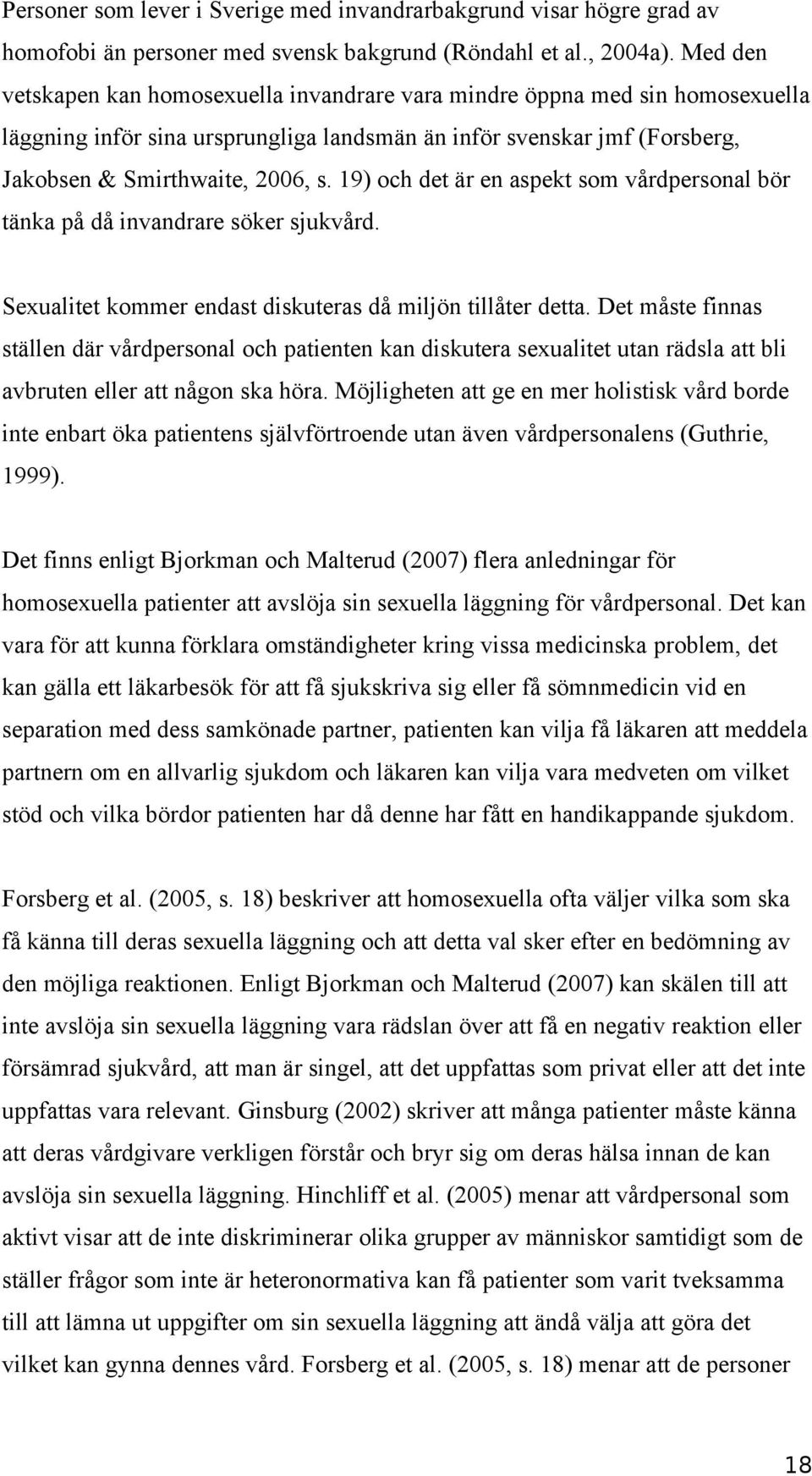 19) och det är en aspekt som vårdpersonal bör tänka på då invandrare söker sjukvård. Sexualitet kommer endast diskuteras då miljön tillåter detta.