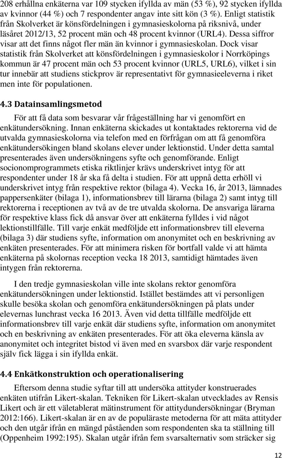 Dessa siffror visar att det finns något fler män än kvinnor i gymnasieskolan.