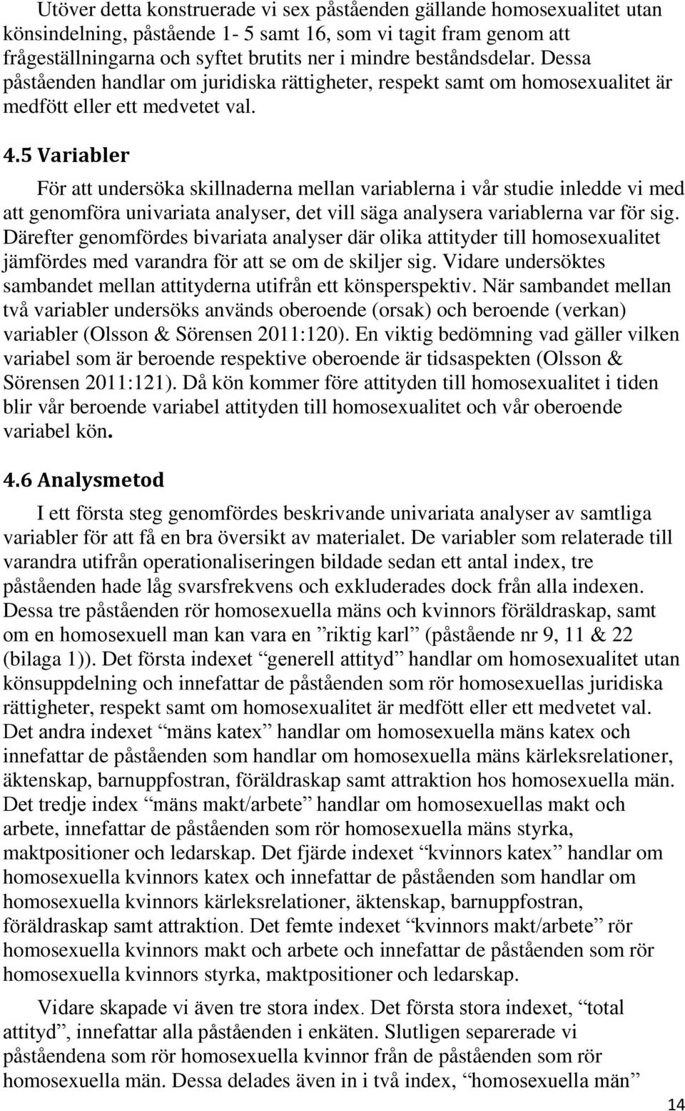 5 Variabler För att undersöka skillnaderna mellan variablerna i vår studie inledde vi med att genomföra univariata analyser, det vill säga analysera variablerna var för sig.