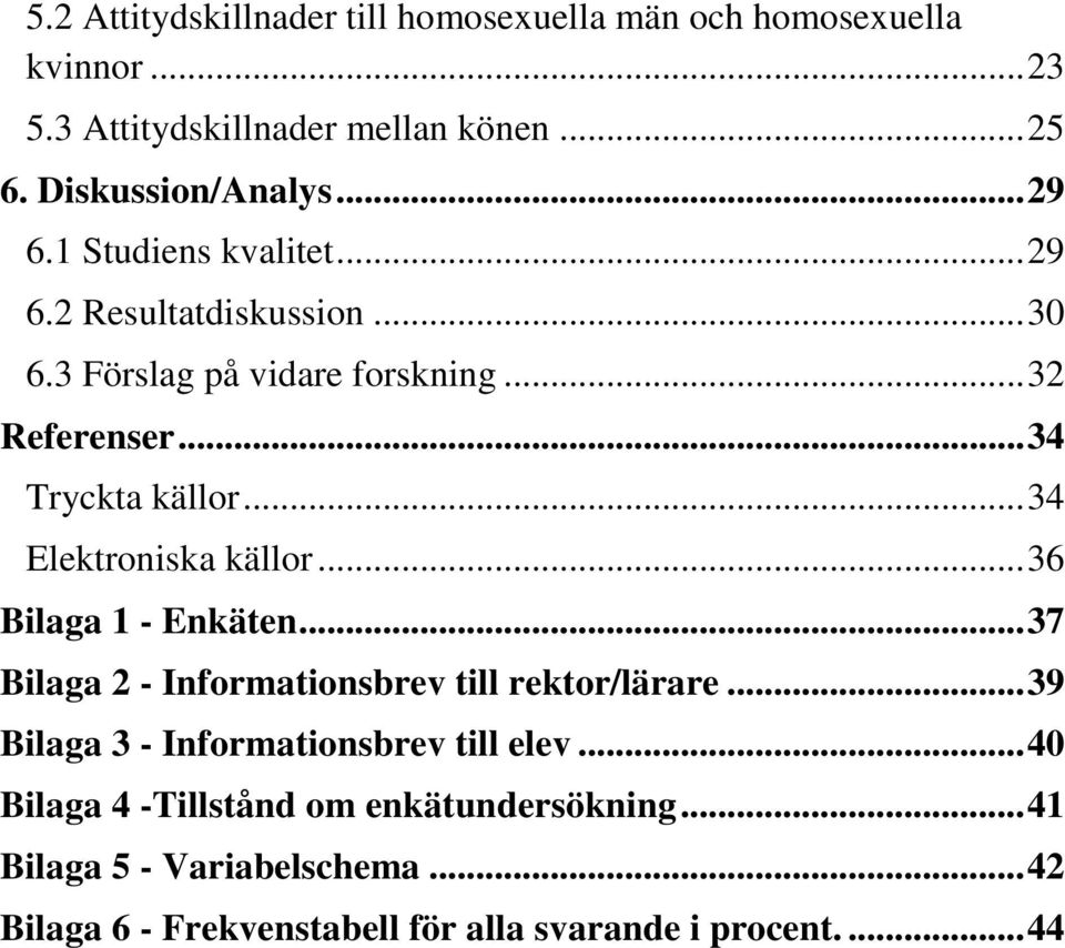 .. 34 Elektroniska källor... 36 Bilaga 1 - Enkäten... 37 Bilaga 2 - Informationsbrev till rektor/lärare.