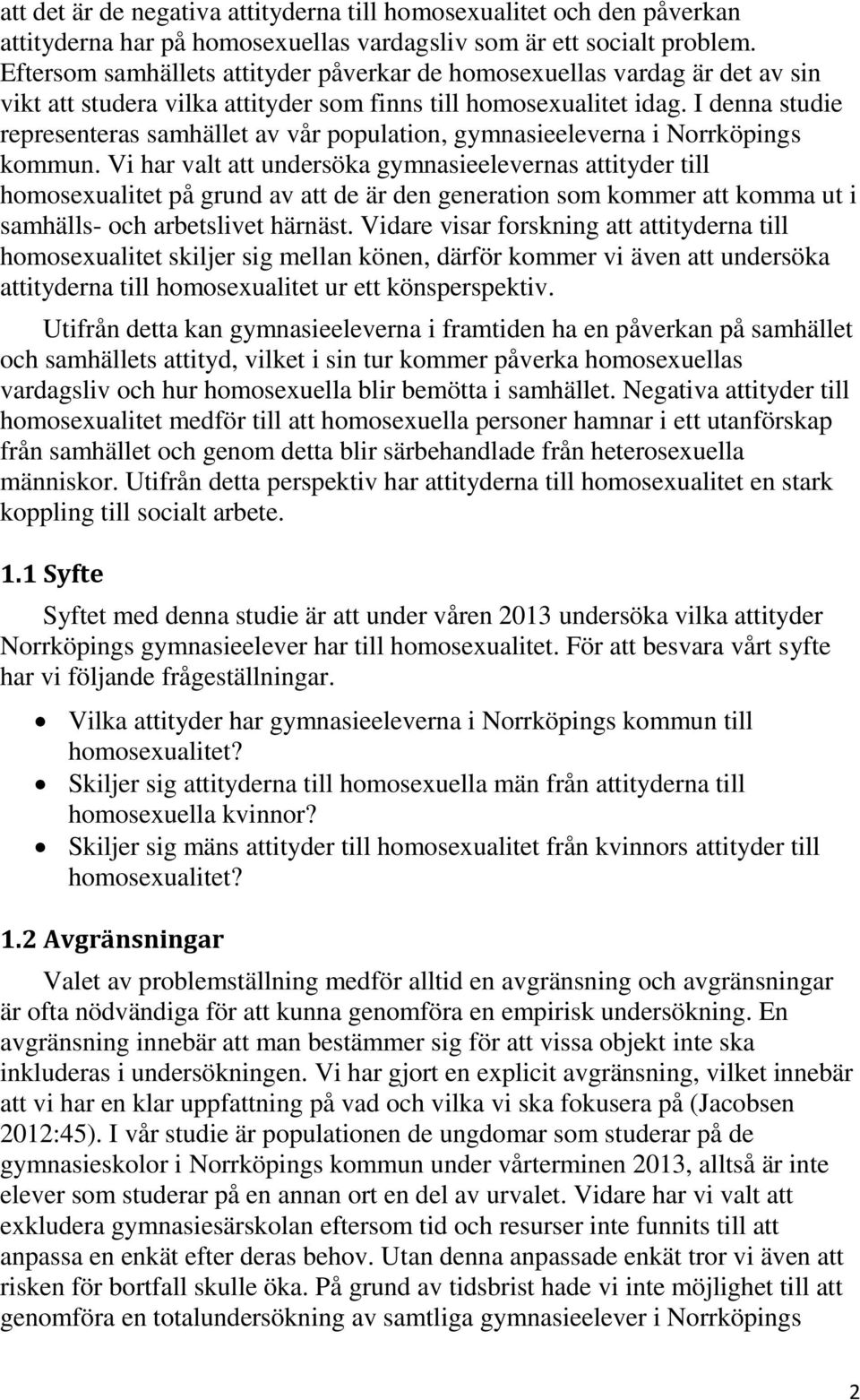 I denna studie representeras samhället av vår population, gymnasieeleverna i Norrköpings kommun.