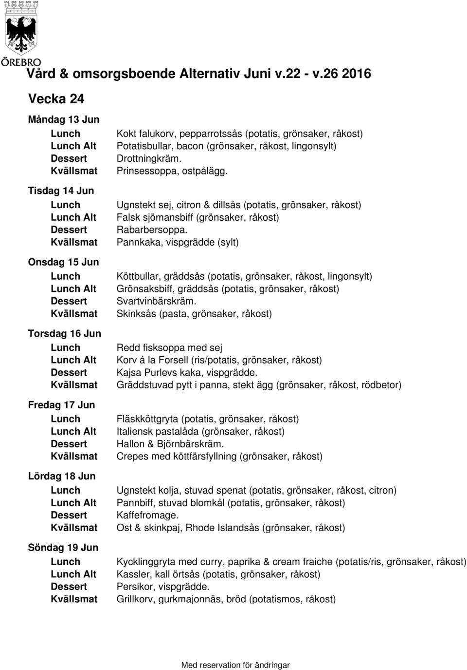 Pannkaka, vispgrädde (sylt) Köttbullar, gräddsås (potatis, grönsaker, råkost, lingonsylt) Grönsaksbiff, gräddsås (potatis, grönsaker, råkost) Svartvinbärskräm.