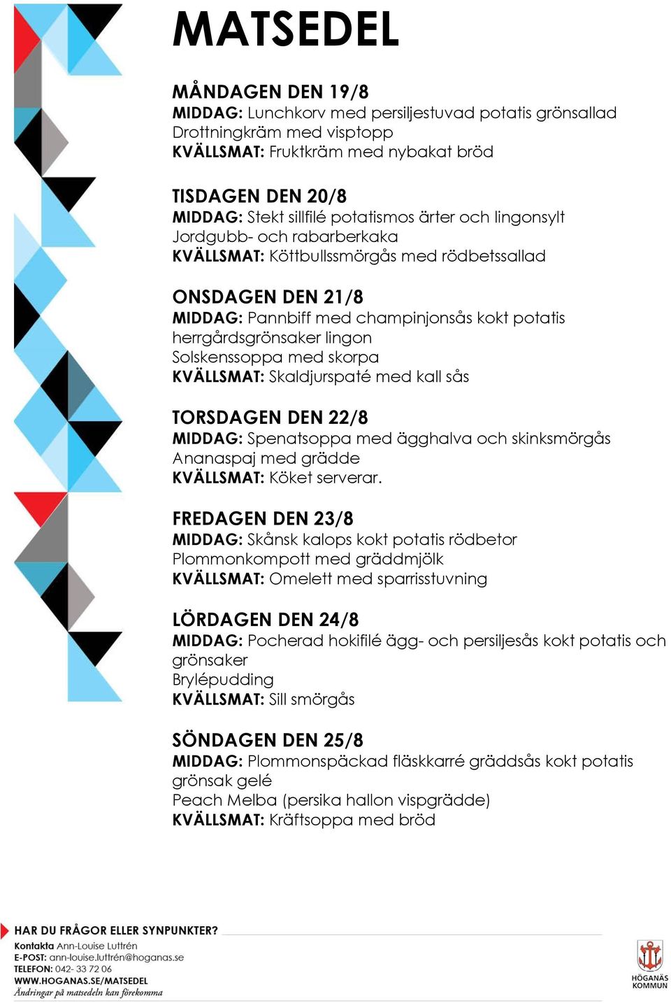 skorpa KVÄLLSMAT: Skaldjurspaté med kall sås TORSDAGEN DEN 22/8 MIDDAG: Spenatsoppa med ägghalva och skinksmörgås Ananaspaj med grädde FREDAGEN DEN 23/8 MIDDAG: Skånsk kalops kokt potatis rödbetor