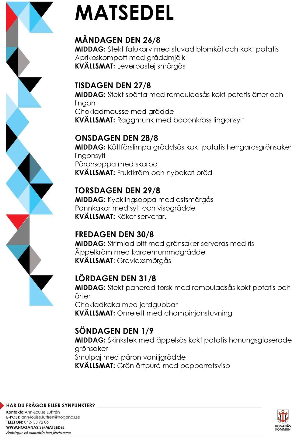 med skorpa KVÄLLSMAT: Fruktkräm och nybakat bröd TORSDAGEN DEN 29/8 MIDDAG: Kycklingsoppa med ostsmörgås Pannkakor med sylt och vispgrädde FREDAGEN DEN 30/8 MIDDAG: Strimlad biff med grönsaker