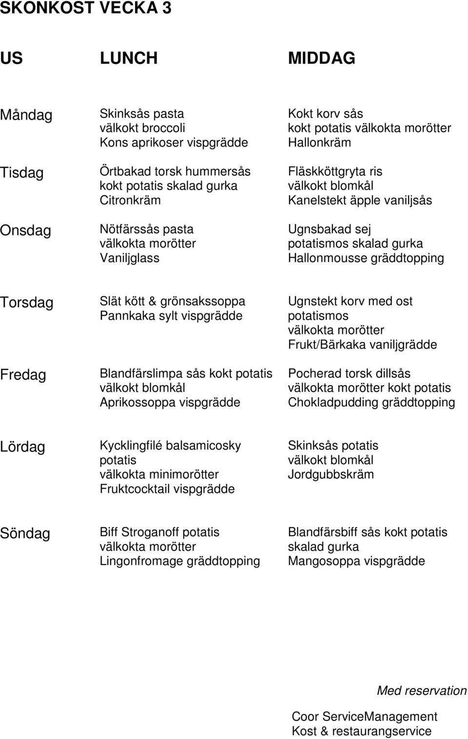 Aprikossoppa vispgrädde Ugnstekt korv med ost mos Frukt/Bärkaka vaniljgrädde Pocherad torsk dillsås kokt Kycklingfilé balsamicosky