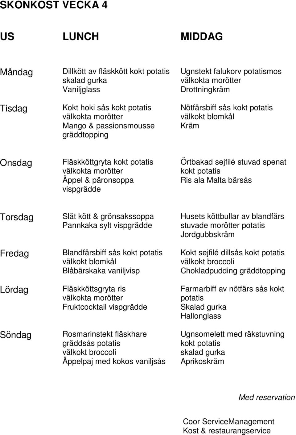 Blåbärskaka vaniljvisp Fläskköttsgryta ris Fruktcocktail vispgrädde Rosmarinstekt fläskhare gräddsås Äppelpaj med kokos vaniljsås Husets