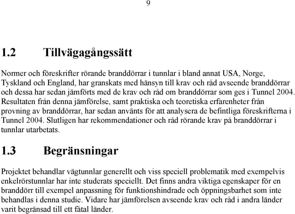 Resultaten från denna jämförelse, samt praktiska och teoretiska erfarenheter från provning av branddörrar, har sedan använts för att analysera de befintliga föreskrifterna i Tunnel 2004.