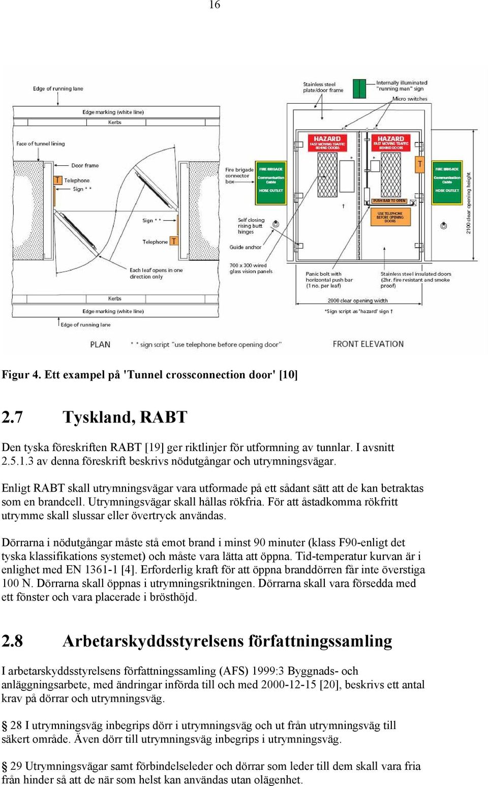 För att åstadkomma rökfritt utrymme skall slussar eller övertryck användas.