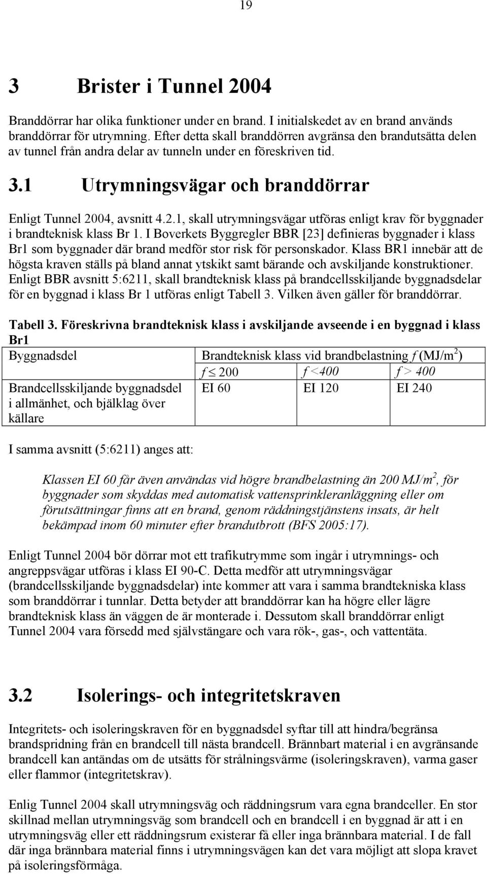 04, avsnitt 4.2.1, skall utrymningsvägar utföras enligt krav för byggnader i brandteknisk klass Br 1.