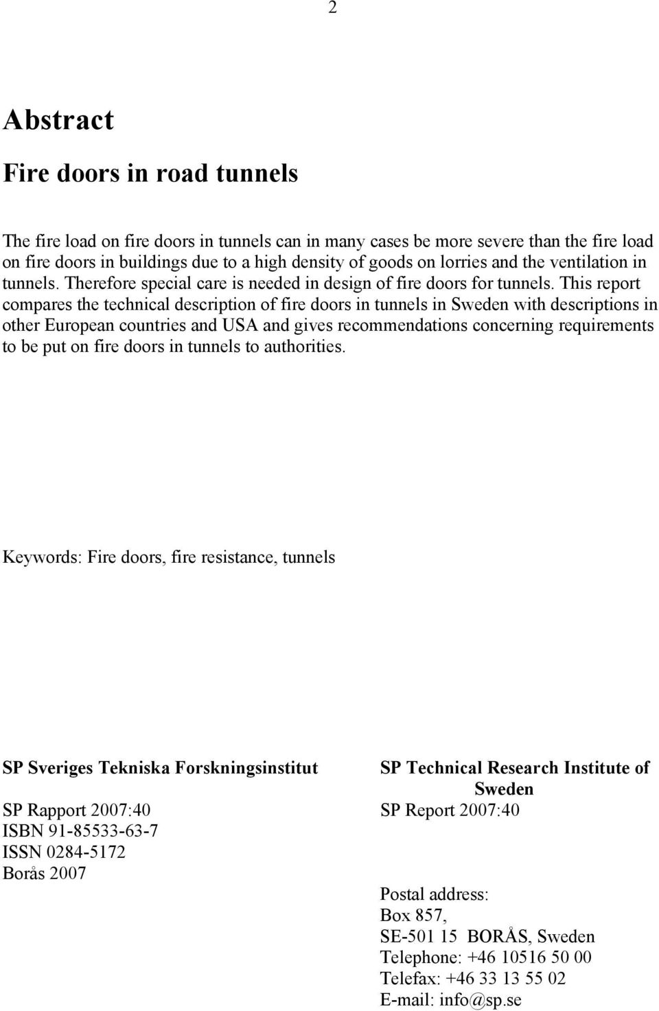 This report compares the technical description of fire doors in tunnels in Sweden with descriptions in other European countries and USA and gives recommendations concerning requirements to be put on