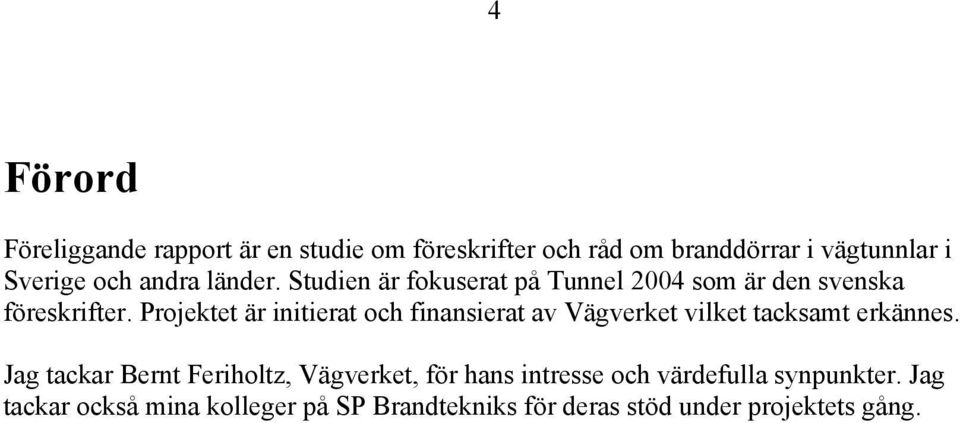 Projektet är initierat och finansierat av Vägverket vilket tacksamt erkännes.