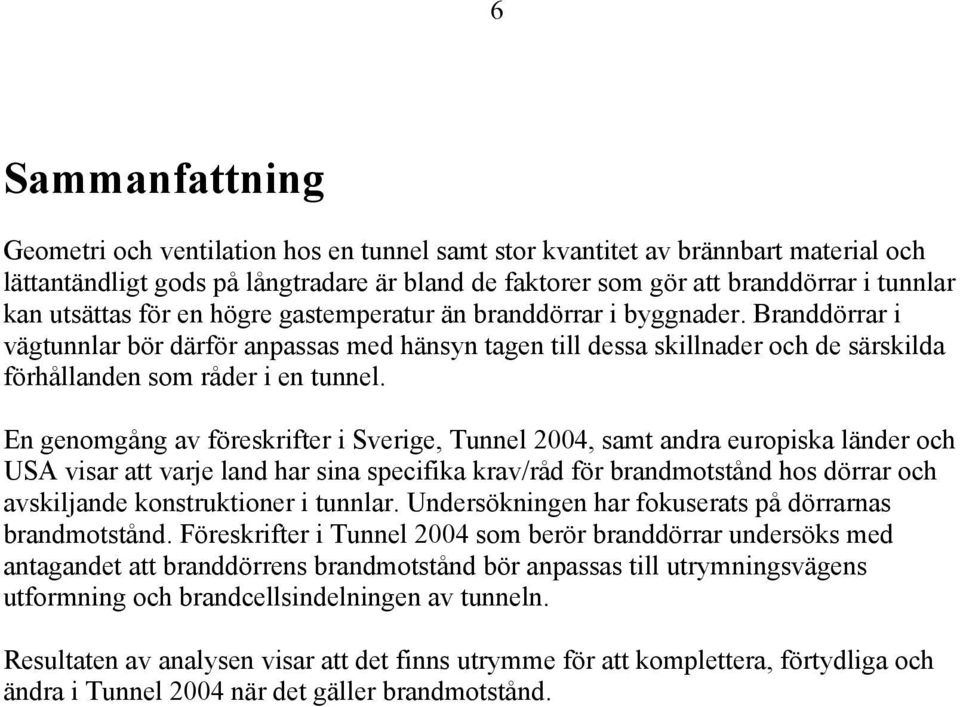 En genomgång av föreskrifter i Sverige, Tunnel 2004, samt andra europiska länder och USA visar att varje land har sina specifika krav/råd för brandmotstånd hos dörrar och avskiljande konstruktioner i