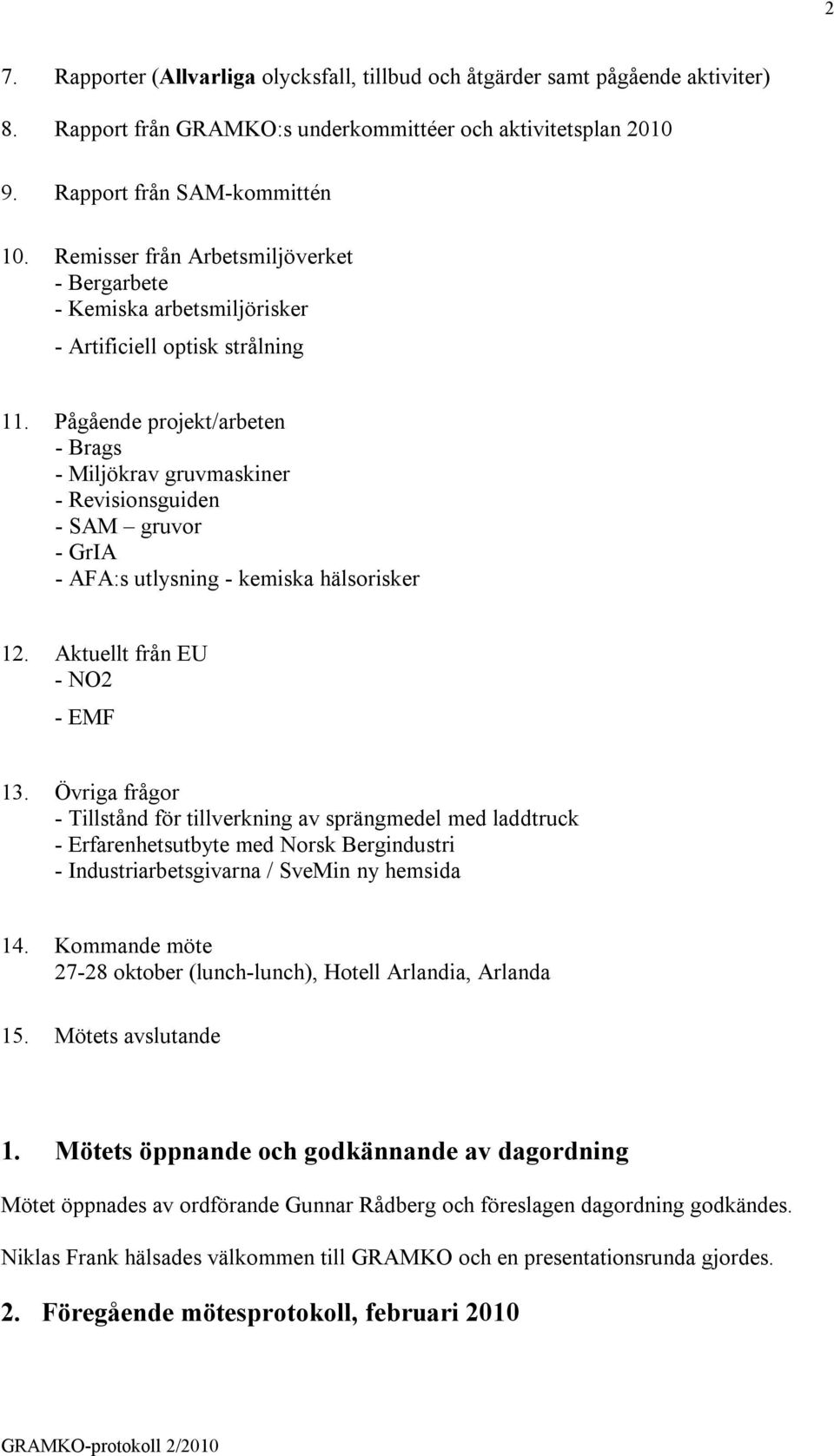 Pågående projekt/arbeten - Brags - Miljökrav gruvmaskiner - Revisionsguiden - SAM gruvor - GrIA - AFA:s utlysning - kemiska hälsorisker 12. Aktuellt från EU - NO2 - EMF 13.