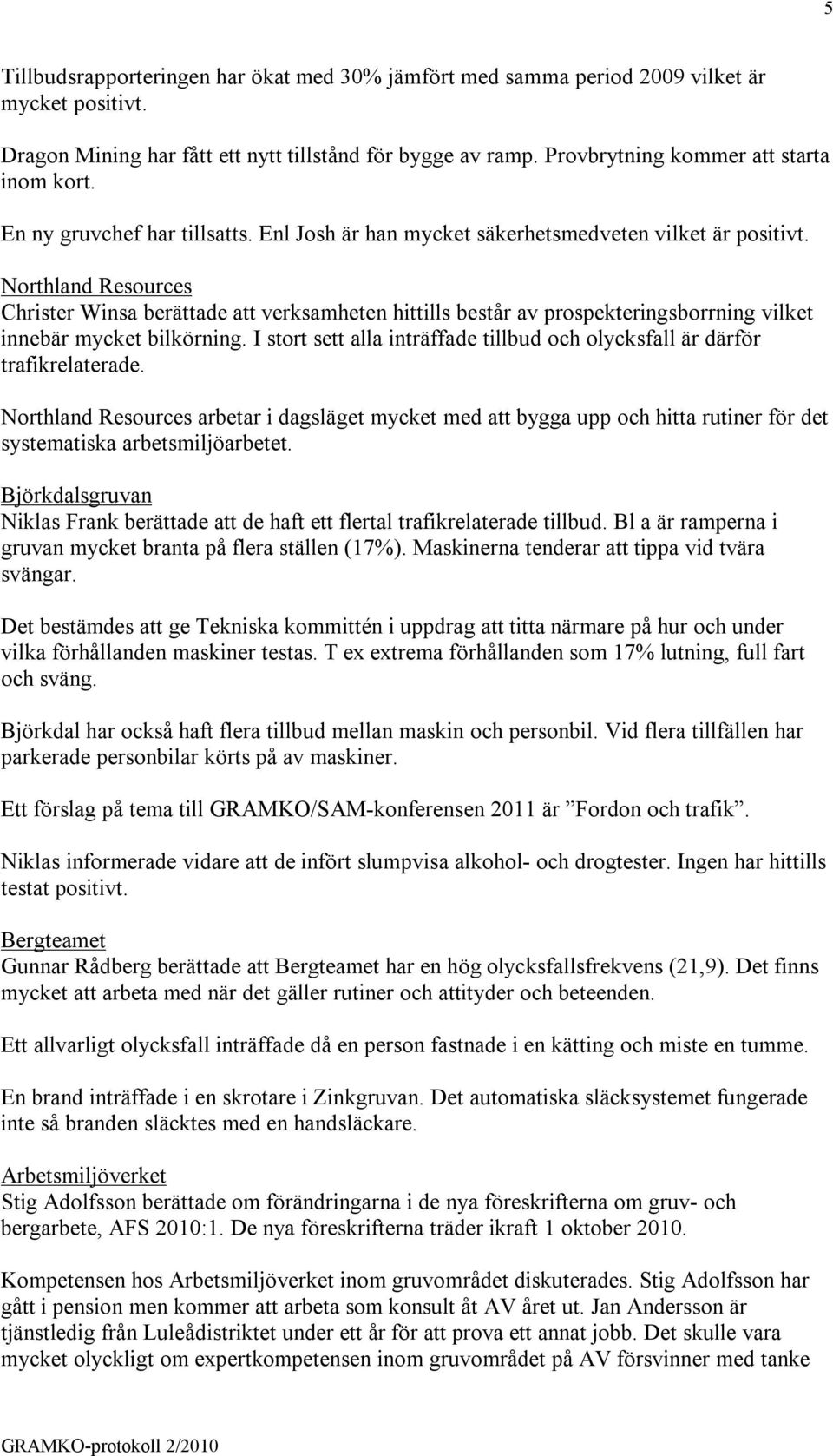 Northland Resources Christer Winsa berättade att verksamheten hittills består av prospekteringsborrning vilket innebär mycket bilkörning.