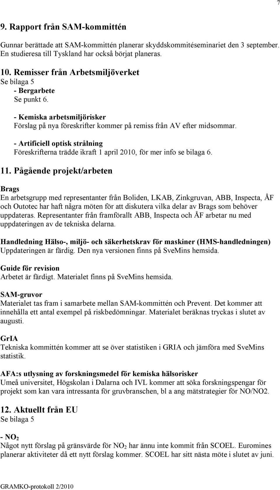 - Artificiell optisk strålning Föreskrifterna trädde ikraft 1 april 2010, för mer info se bilaga 6. 11.