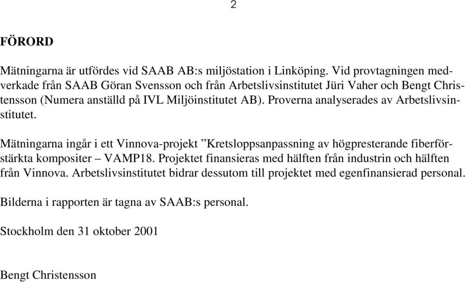 Proverna analyserades av Arbetslivsinstitutet. Mätningarna ingår i ett Vinnova-projekt Kretsloppsanpassning av högpresterande fiberförstärkta kompositer VAMP18.