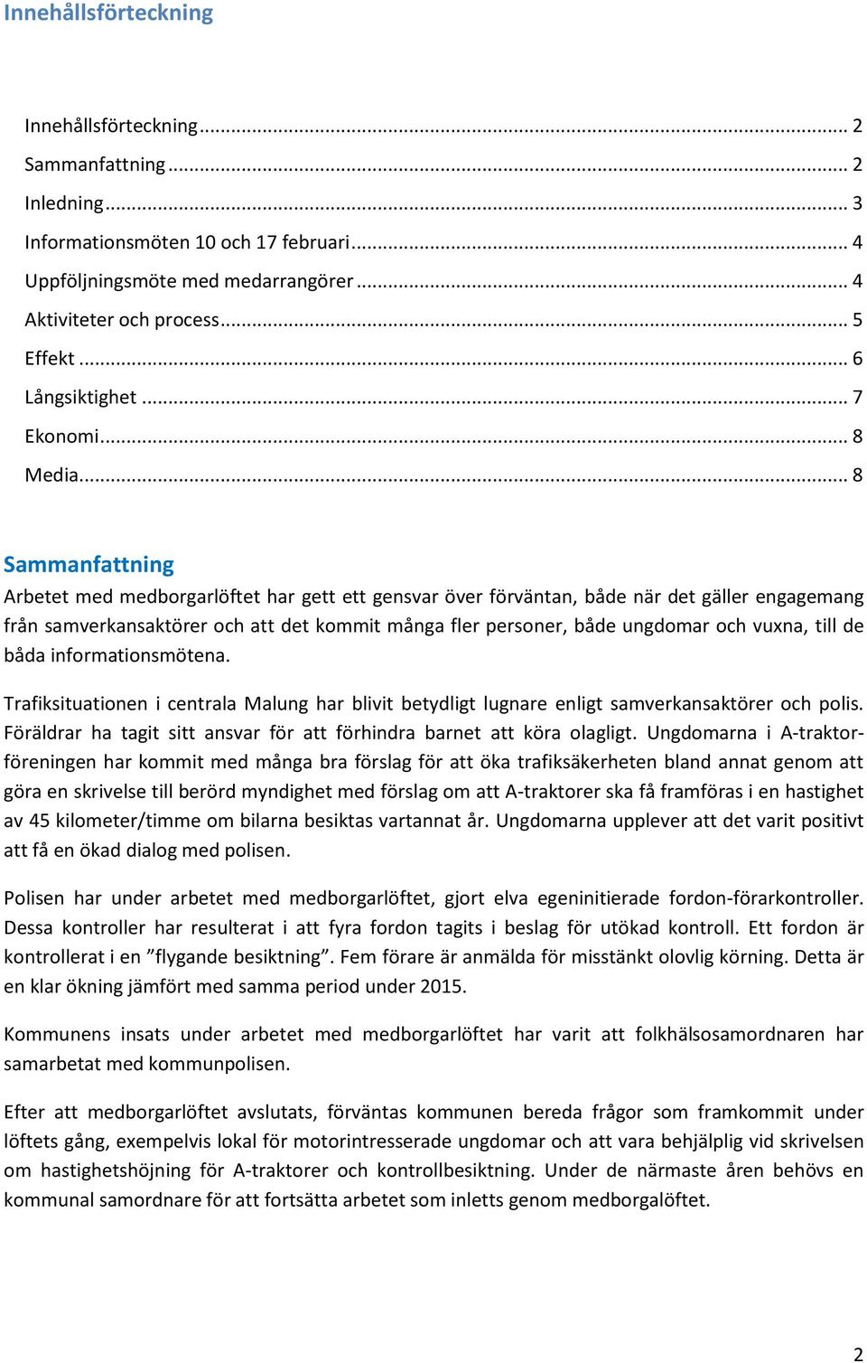 .. 8 Sammanfattning Arbetet med medborgarlöftet har gett ett gensvar över förväntan, både när det gäller engagemang från samverkansaktörer och att det kommit många fler personer, både ungdomar och