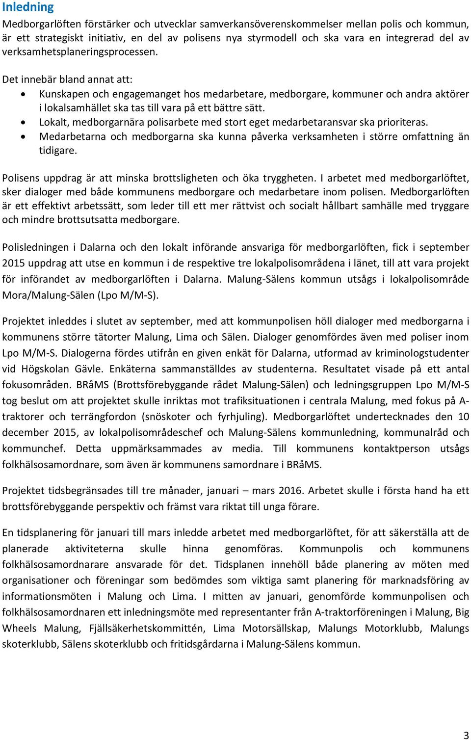 Det innebär bland annat att: Kunskapen och engagemanget hos medarbetare, medborgare, kommuner och andra aktörer i lokalsamhället ska tas till vara på ett bättre sätt.