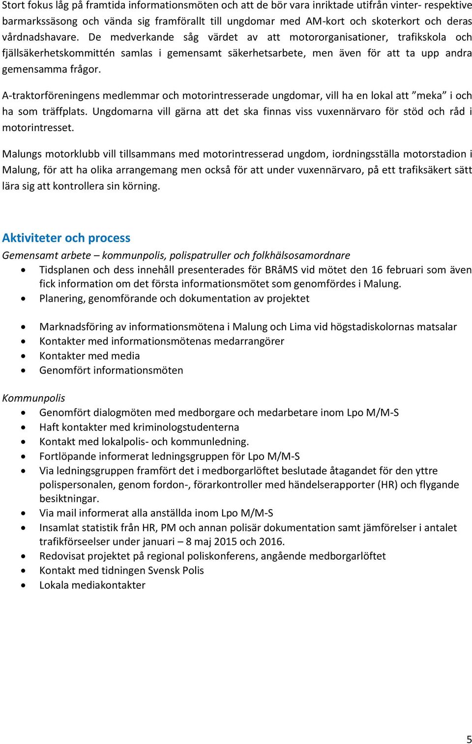 A-traktorföreningens medlemmar och motorintresserade ungdomar, vill ha en lokal att meka i och ha som träffplats.