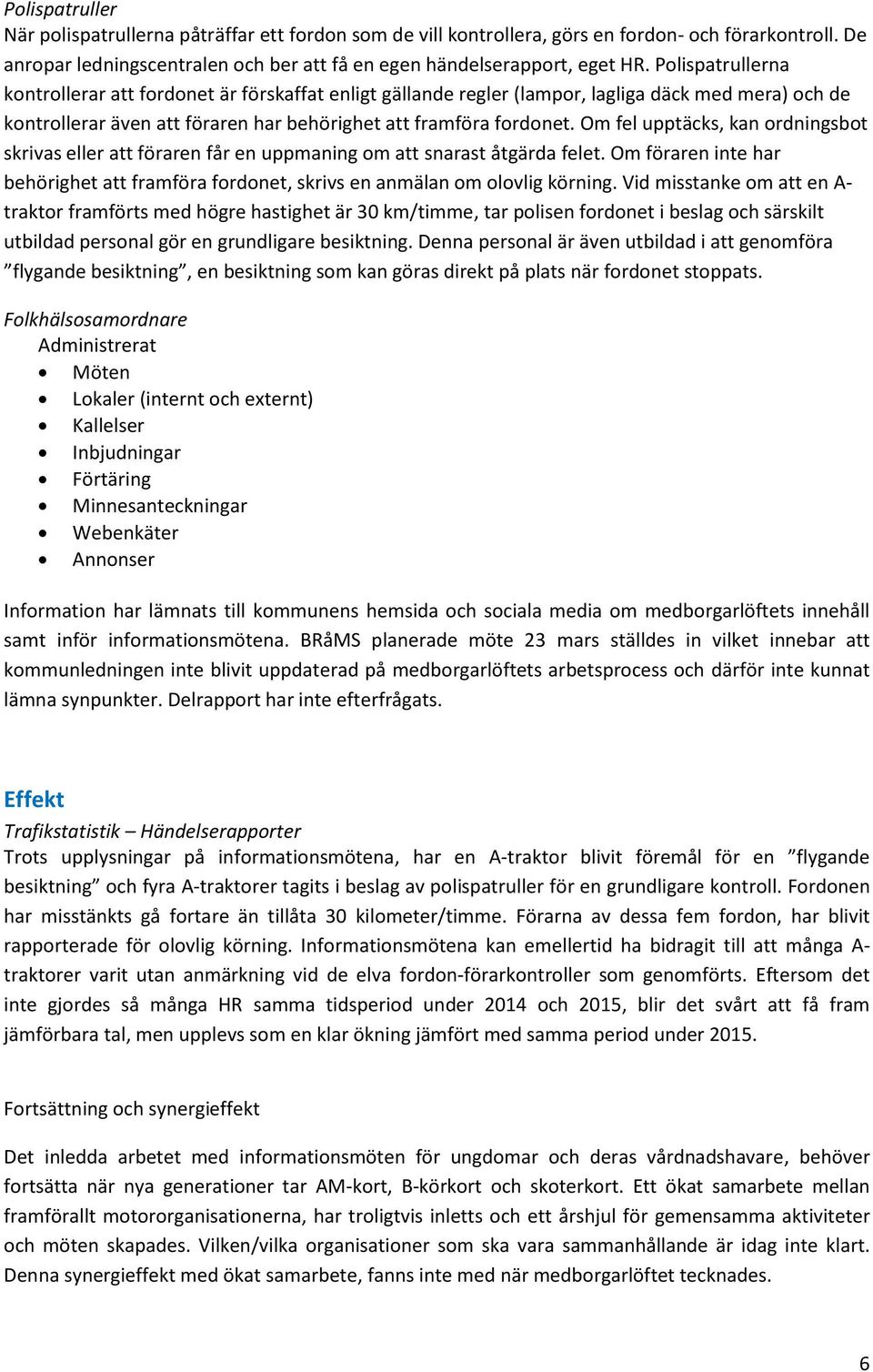 Om fel upptäcks, kan ordningsbot skrivas eller att föraren får en uppmaning om att snarast åtgärda felet. Om föraren inte har behörighet att framföra fordonet, skrivs en anmälan om olovlig körning.