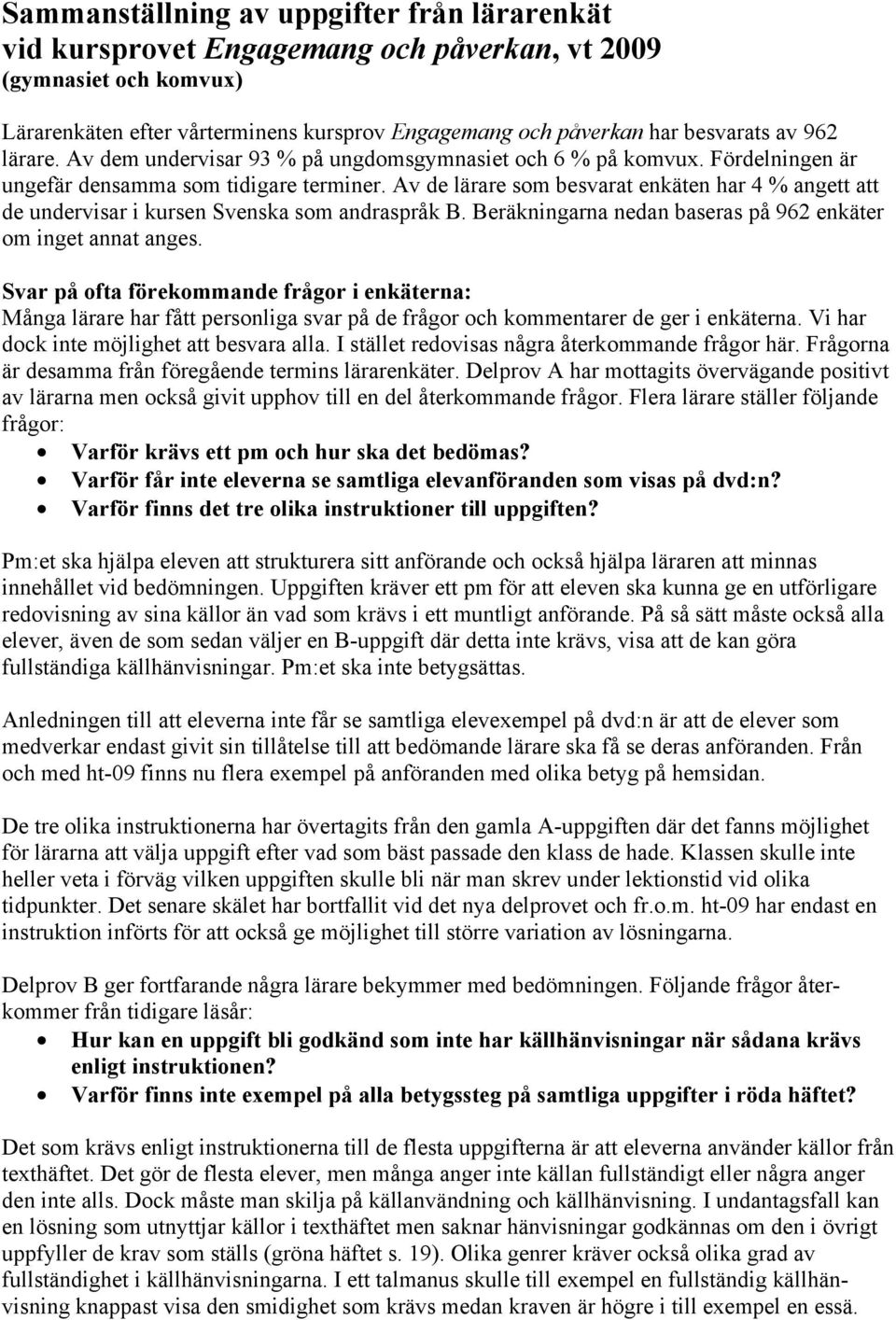 Av de lärare som besvarat enkäten har 4 % angett att de undervisar i kursen Svenska som andraspråk B. Beräkningarna nedan baseras på 962 enkäter om inget annat anges.