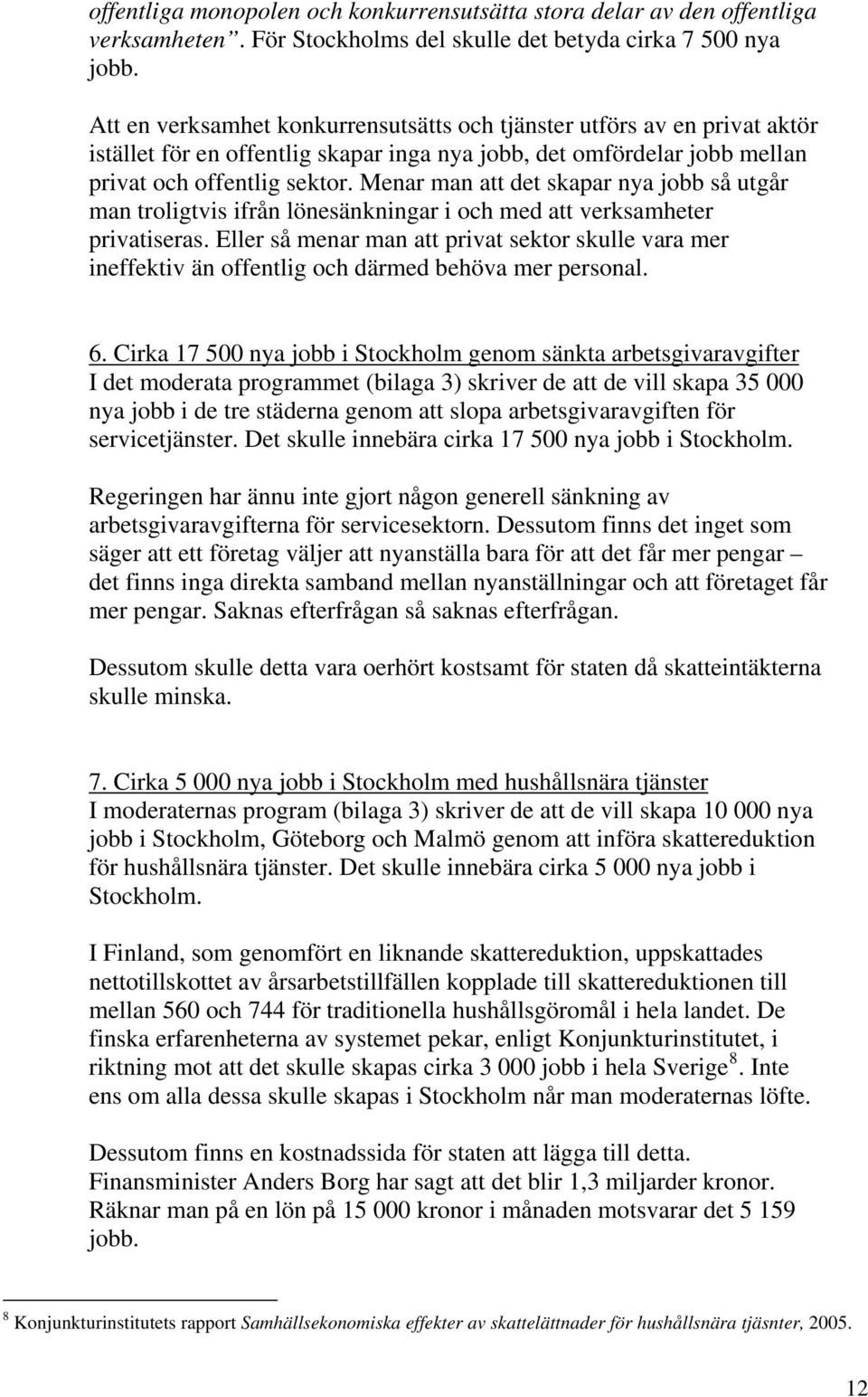 Menar man att det skapar nya jobb så utgår man troligtvis ifrån lönesänkningar i och med att verksamheter privatiseras.